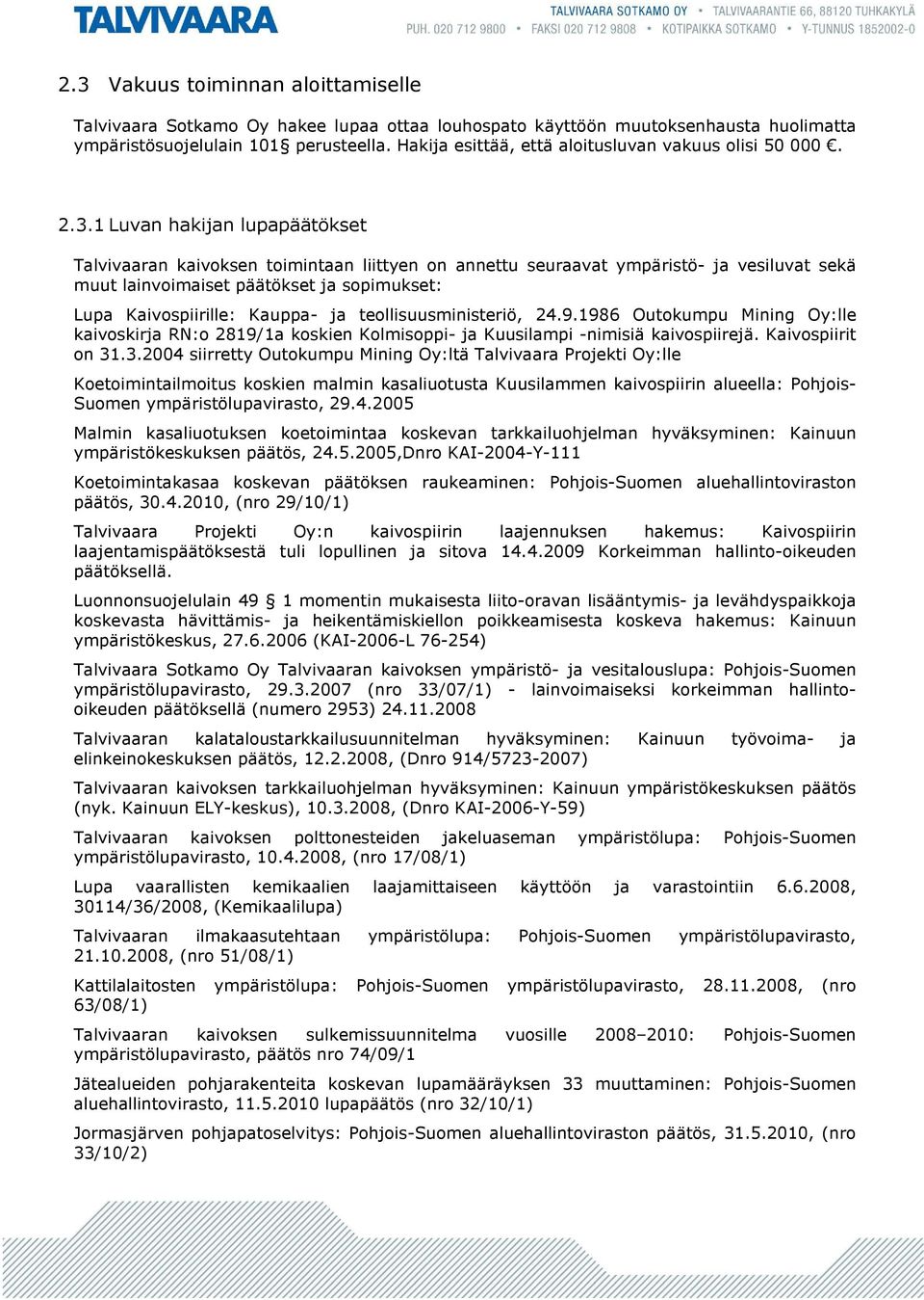 1 Luvan hakijan lupapäätökset Talvivaaran kaivoksen toimintaan liittyen on annettu seuraavat ympäristö- ja vesiluvat sekä muut lainvoimaiset päätökset ja sopimukset: Lupa Kaivospiirille: Kauppa- ja
