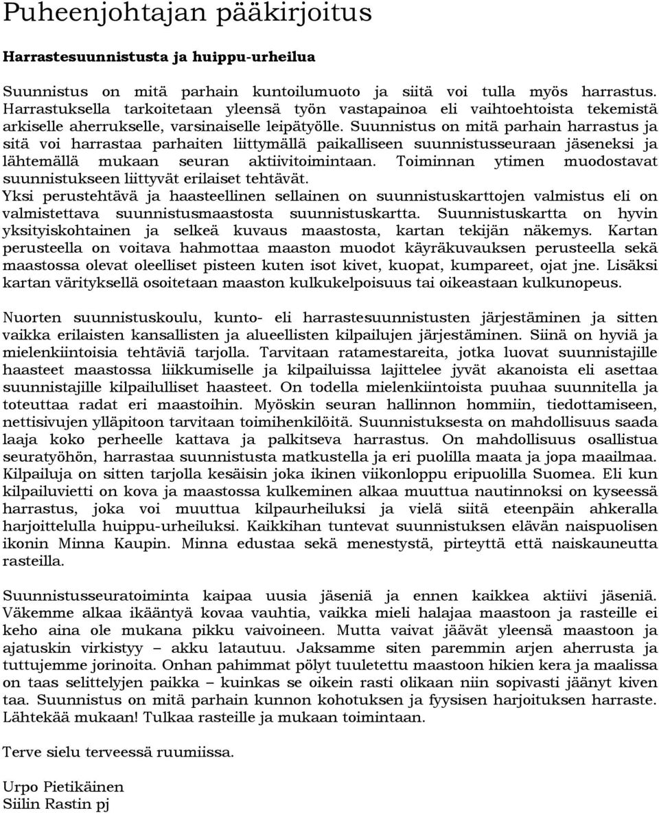 Suunnistus on mitä parhain harrastus ja sitä voi harrastaa parhaiten liittymällä paikalliseen suunnistusseuraan jäseneksi ja lähtemällä mukaan seuran aktiivitoimintaan.