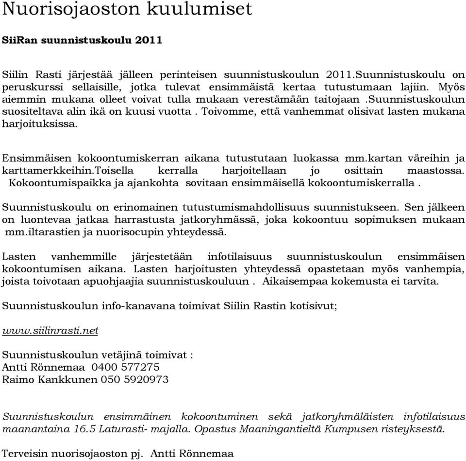 suunnistuskoulun suositeltava alin ikä on kuusi vuotta. Toivomme, että vanhemmat olisivat lasten mukana harjoituksissa. Ensimmäisen kokoontumiskerran aikana tutustutaan luokassa mm.