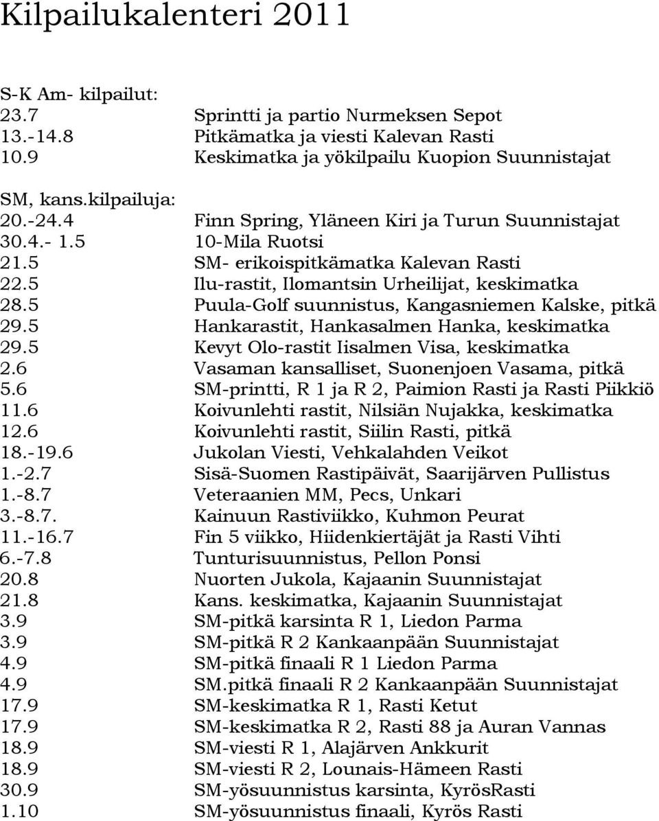 5 Puula-Golf suunnistus, Kangasniemen Kalske, pitkä 29.5 Hankarastit, Hankasalmen Hanka, keskimatka 29.5 Kevyt Olo-rastit Iisalmen Visa, keskimatka 2.6 Vasaman kansalliset, Suonenjoen Vasama, pitkä 5.