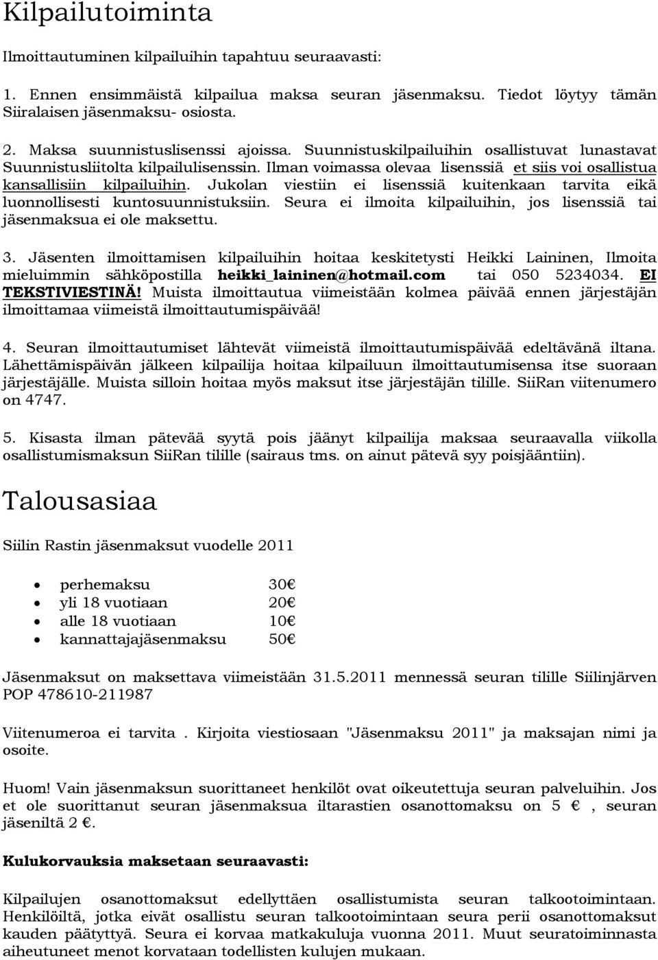 Jukolan viestiin ei lisenssiä kuitenkaan tarvita eikä luonnollisesti kuntosuunnistuksiin. Seura ei ilmoita kilpailuihin, jos lisenssiä tai jäsenmaksua ei ole maksettu. 3.