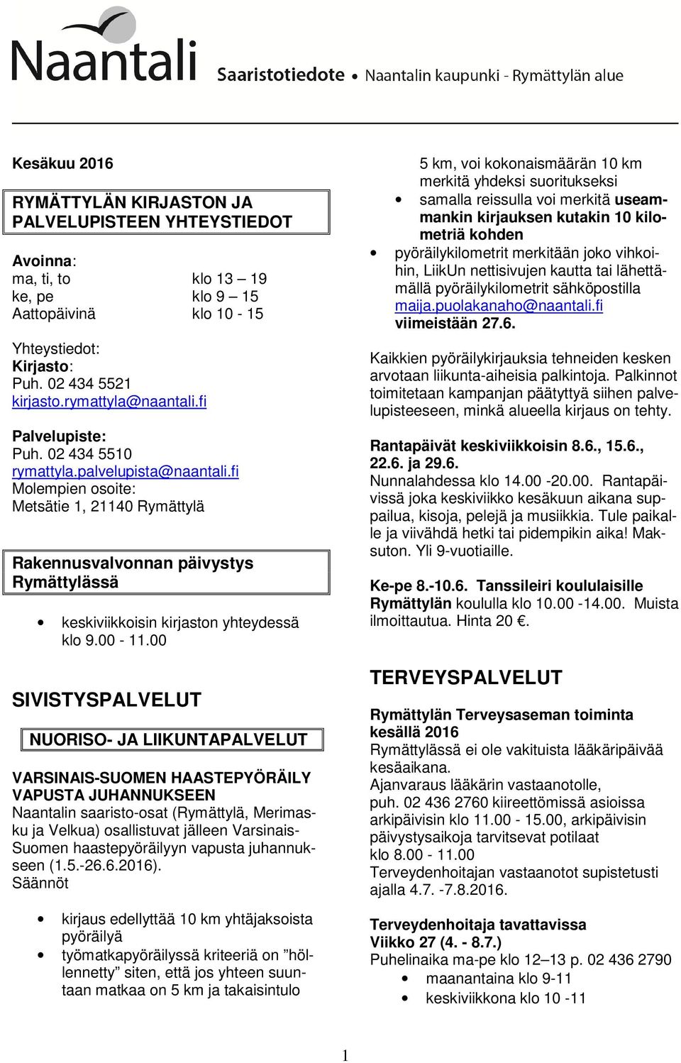 fi Molempien osoite: Metsätie 1, 21140 Rymättylä Rakennusvalvonnan päivystys Rymättylässä keskiviikkoisin kirjaston yhteydessä klo 9.00-11.