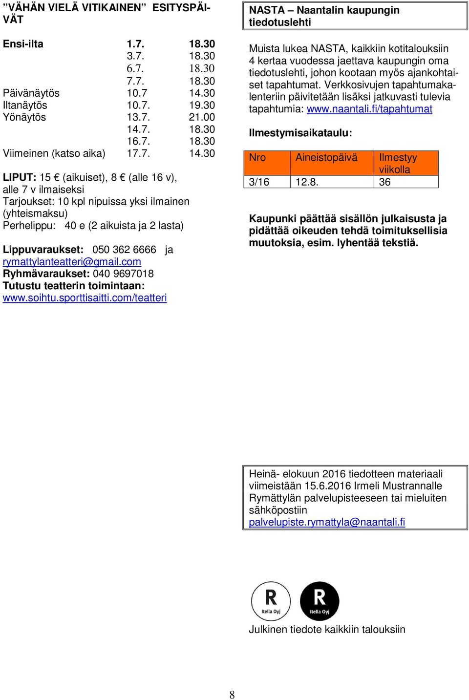 30 LIPUT: 15 (aikuiset), 8 (alle 16 v), alle 7 v ilmaiseksi Tarjoukset: 10 kpl nipuissa yksi ilmainen (yhteismaksu) Perhelippu: 40 e (2 aikuista ja 2 lasta) Lippuvaraukset: 050 362 6666 ja