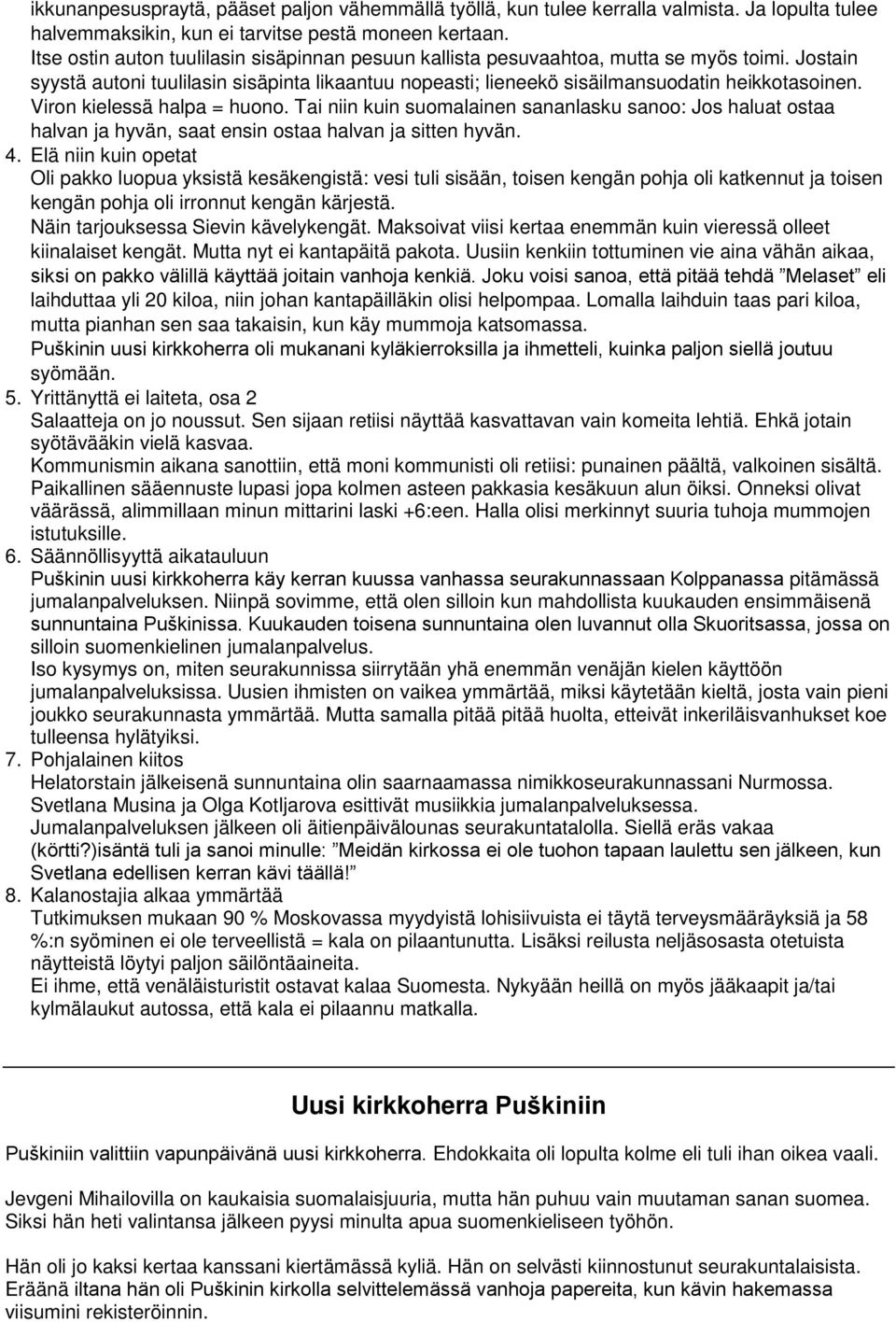 Viron kielessä halpa = huono. Tai niin kuin suomalainen sananlasku sanoo: Jos haluat ostaa halvan ja hyvän, saat ensin ostaa halvan ja sitten hyvän. 4.