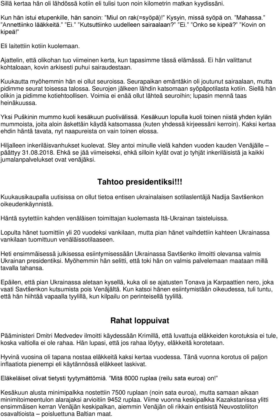 Ajattelin, että olikohan tuo viimeinen kerta, kun tapasimme tässä elämässä. Ei hän valittanut kohtaloaan, kovin arkisesti puhui sairaudestaan. Kuukautta myöhemmin hän ei ollut seuroissa.