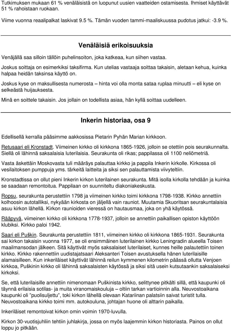 Joskus soittaja on esimerkiksi taksifirma. Kun utelias vastaaja soittaa takaisin, aletaan kehua, kuinka halpaa heidän taksinsa käyttö on.