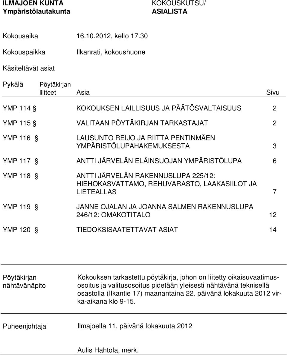 JA RIITTA PENTINMÄEN YMPÄRISTÖLUPAHAKEMUKSESTA 3 YMP 117 ANTTI JÄRVELÄN ELÄINSUOJAN YMPÄRISTÖLUPA 6 YMP 118 ANTTI JÄRVELÄN RAKENNUSLUPA 225/12: HIEHOKASVATTAMO, REHUVARASTO, LAAKASIILOT JA LIETEALLAS