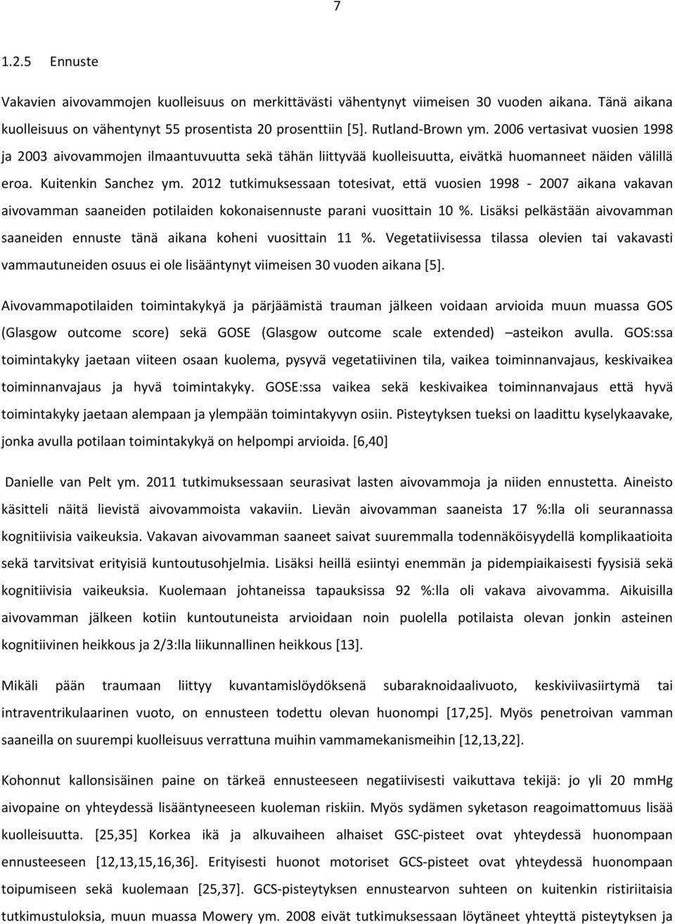 2012 tutkimuksessaan totesivat, että vuosien 1998 2007 aikana vakavan aivovamman saaneiden potilaiden kokonaisennuste parani vuosittain 10 %.