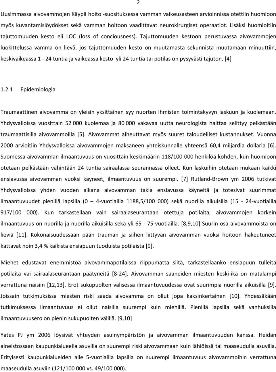 Tajuttomuuden kestoon perustuvassa aivovammojen luokittelussa vamma on lievä, jos tajuttomuuden kesto on muutamasta sekunnista muutamaan minuuttiin, keskivaikeassa 1 24 tuntia ja vaikeassa kesto yli