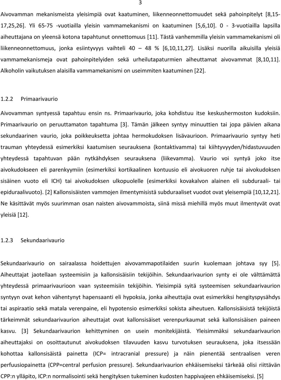 Lisäksi nuorilla aikuisilla yleisiä vammamekanismeja ovat pahoinpitelyiden sekä urheilutapaturmien aiheuttamat aivovammat [8,10,11].