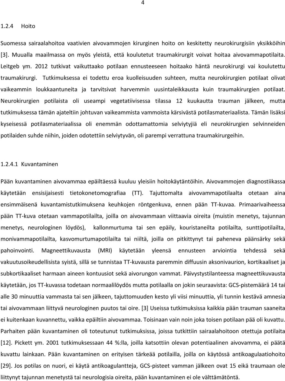 2012 tutkivat vaikuttaako potilaan ennusteeseen hoitaako häntä neurokirurgi vai koulutettu traumakirurgi.