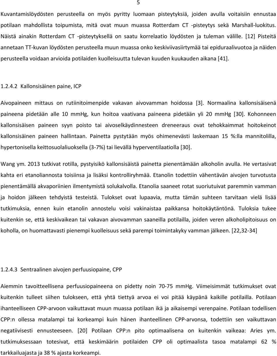 [12] Pisteitä annetaan TT kuvan löydösten perusteella muun muassa onko keskiviivasiirtymää tai epiduraalivuotoa ja näiden perusteella voidaan arvioida potilaiden kuolleisuutta tulevan kuuden