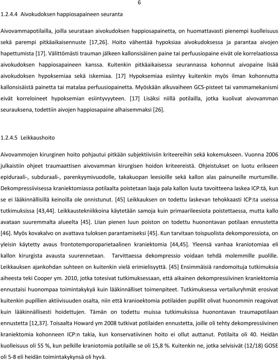 Välittömästi trauman jälkeen kallonsisäinen paine tai perfuusiopaine eivät ole korrelaatiossa aivokudoksen happiosapaineen kanssa.