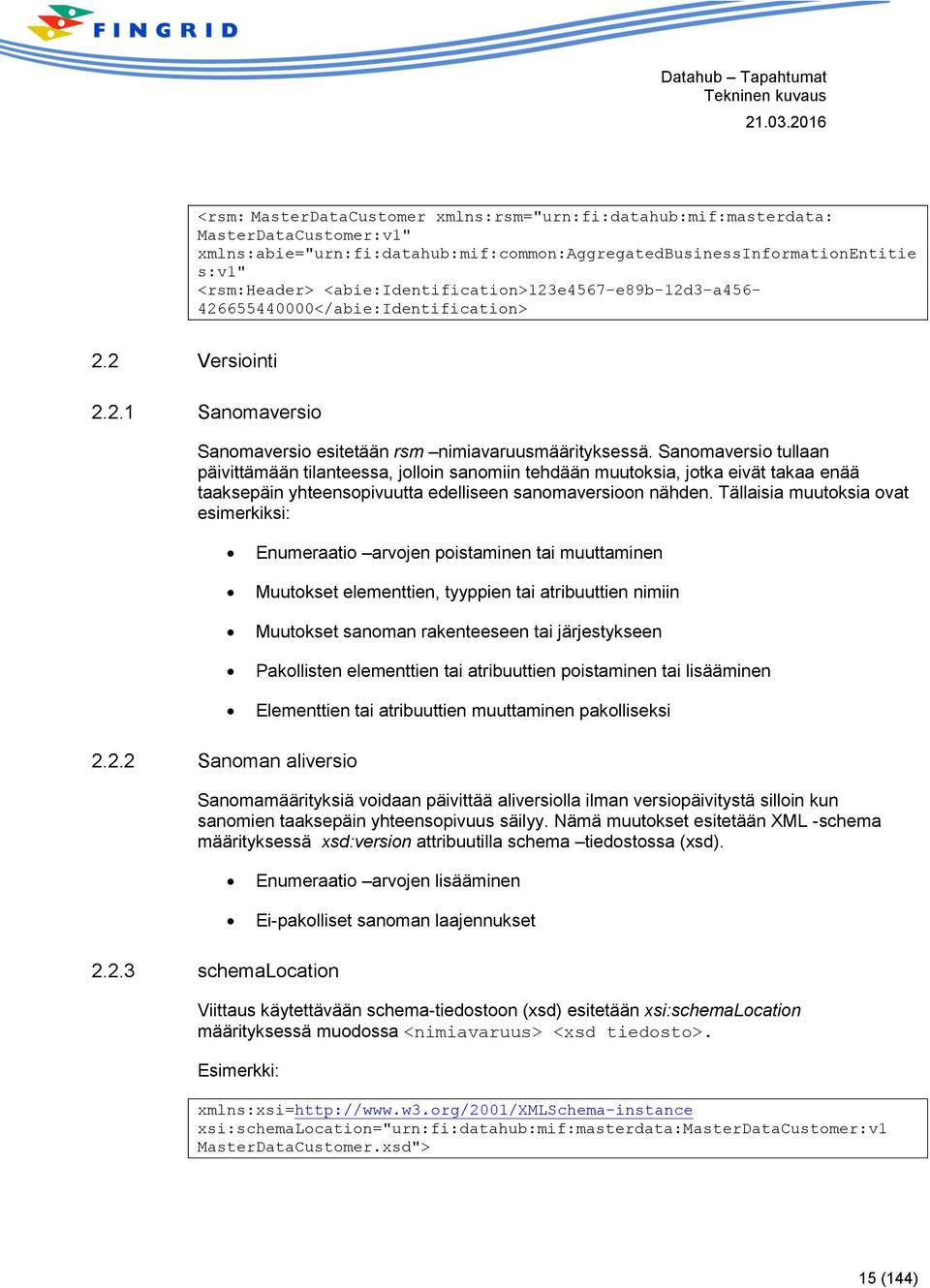 Sanomaversio tullaan päivittämään tilanteessa, jolloin sanomiin tehdään muutoksia, jotka eivät takaa enää taaksepäin yhteensopivuutta edelliseen sanomaversioon nähden.