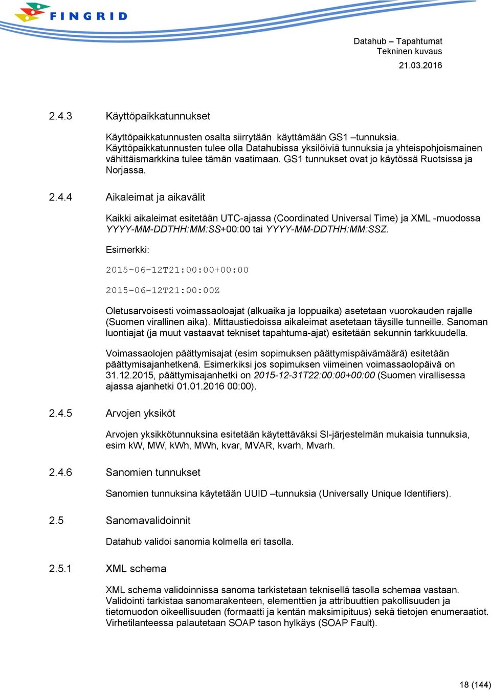 4 Aikaleimat ja aikavälit Kaikki aikaleimat esitetään UTC-ajassa (Coordinated Universal Time) ja XML -muodossa YYYY-MM-DDTHH:MM:SS+00:00 tai YYYY-MM-DDTHH:MM:SSZ.