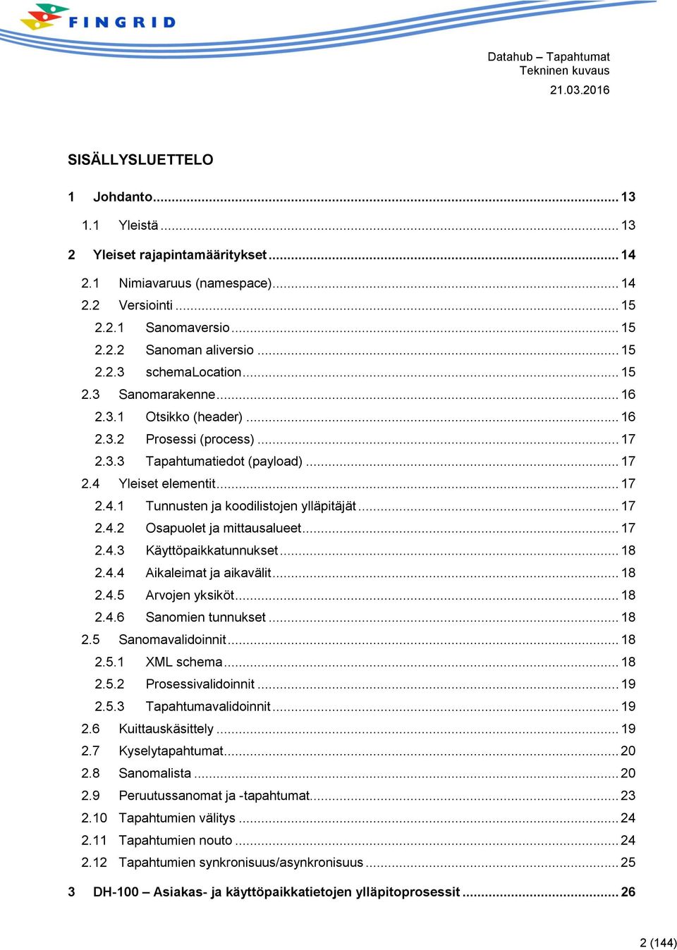 .. 17 2.4.2 Osapuolet ja mittausalueet... 17 2.4.3 Käyttöpaikkatunnukset... 18 2.4.4 Aikaleimat ja aikavälit... 18 2.4.5 Arvojen yksiköt... 18 2.4.6 Sanomien tunnukset... 18 2.5 Sanomavalidoinnit.