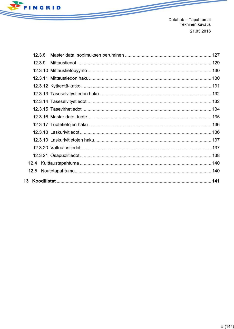 .. 134 12.3.16 Master data, tuote... 135 12.3.17 Tuotetietojen haku... 136 12.3.18 Laskurivitiedot... 136 12.3.19 Laskurivitietojen haku.