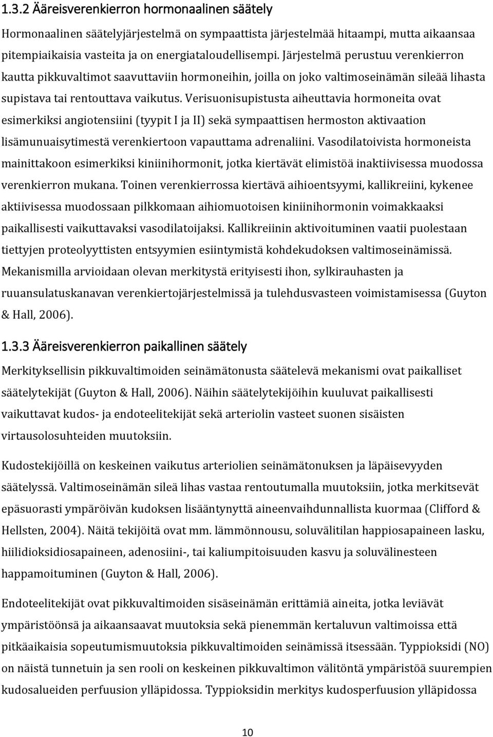 Verisuonisupistusta aiheuttavia hormoneita ovat esimerkiksi angiotensiini (tyypit I ja II) sekä sympaattisen hermoston aktivaation lisämunuaisytimestä verenkiertoon vapauttama adrenaliini.