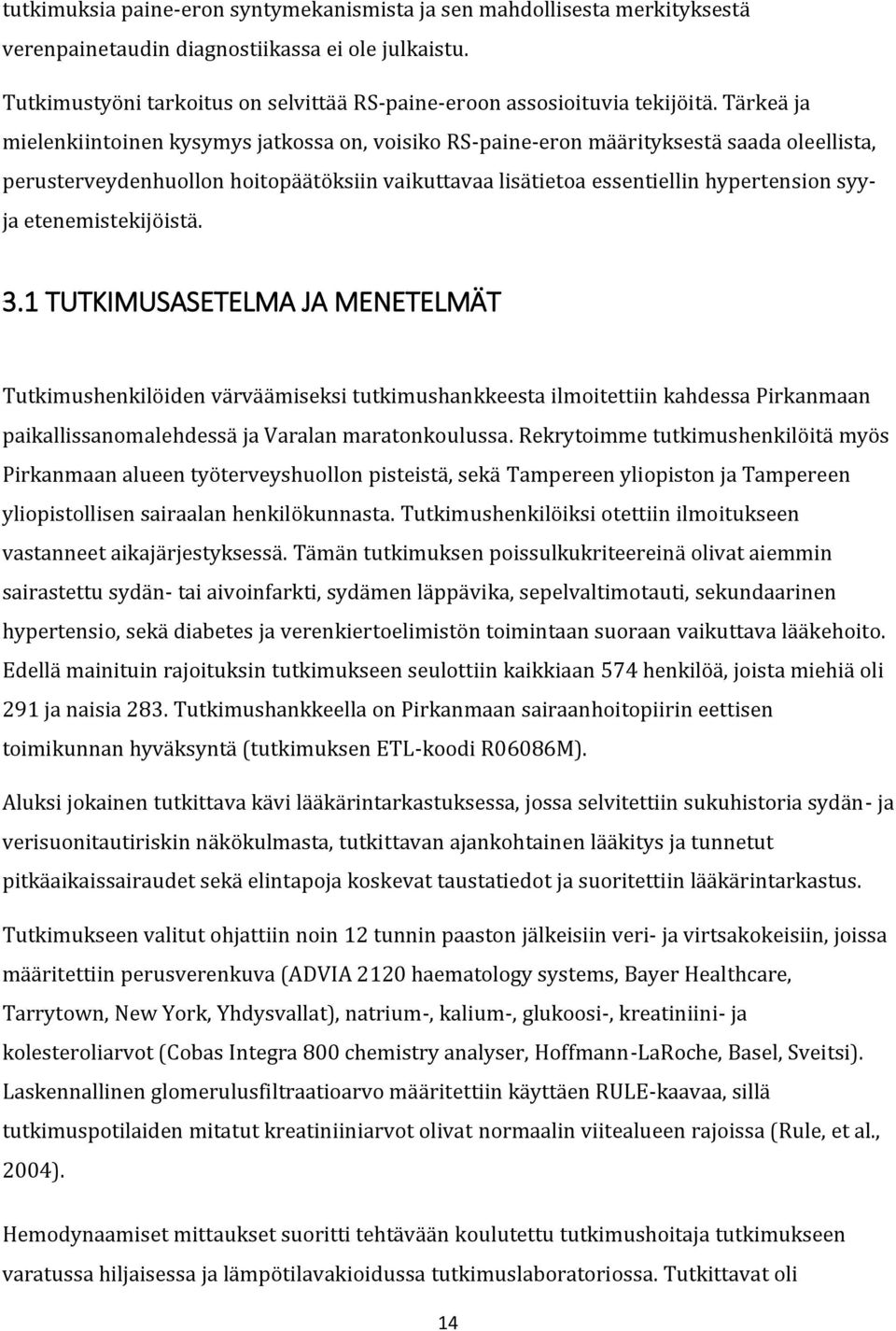 Tärkeä ja mielenkiintoinen kysymys jatkossa on, voisiko RS-paine-eron määrityksestä saada oleellista, perusterveydenhuollon hoitopäätöksiin vaikuttavaa lisätietoa essentiellin hypertension syyja