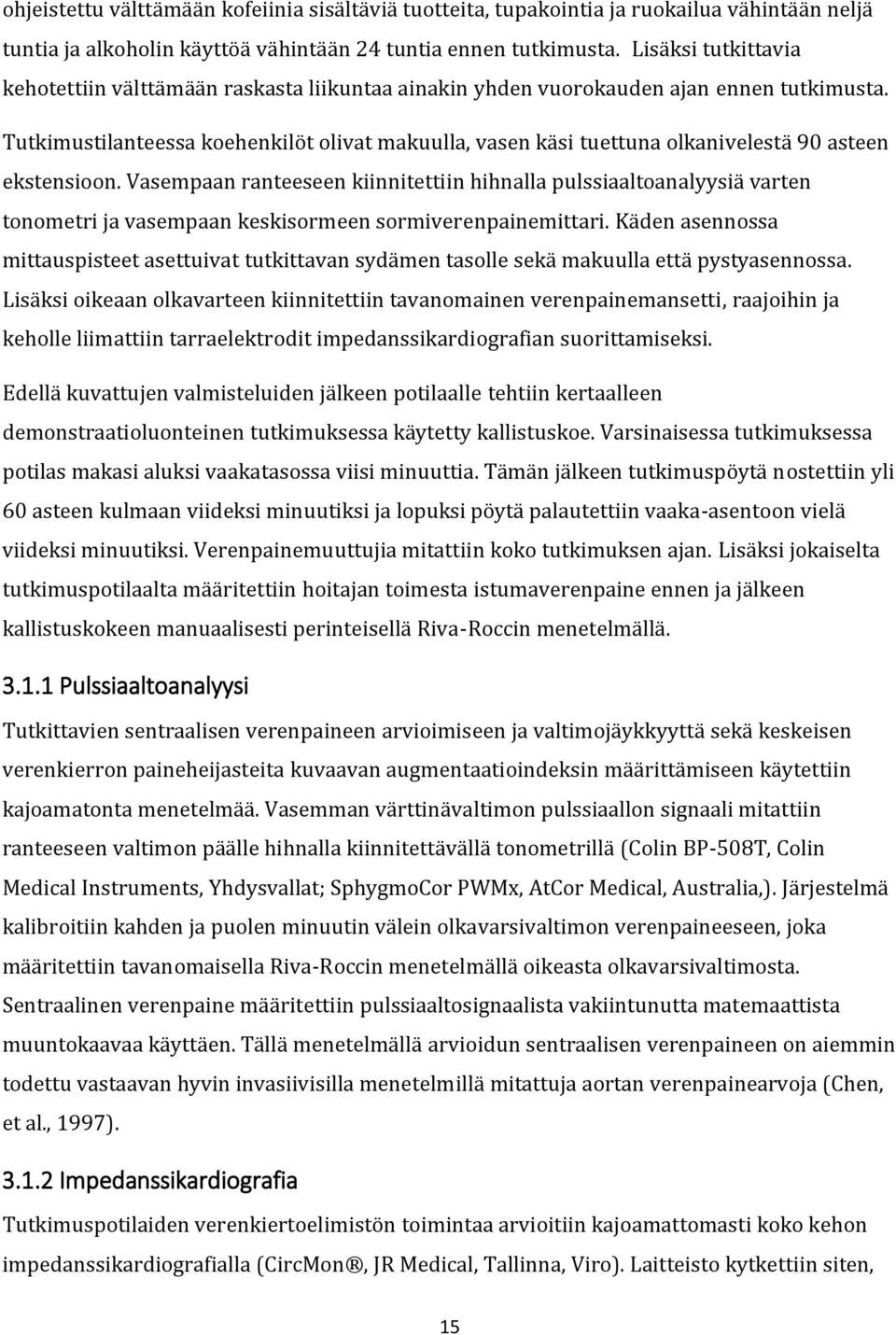 Tutkimustilanteessa koehenkilöt olivat makuulla, vasen käsi tuettuna olkanivelestä 90 asteen ekstensioon.