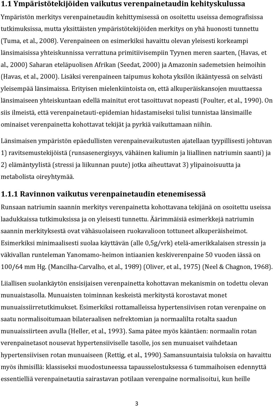 Verenpaineen on esimerkiksi havaittu olevan yleisesti korkeampi länsimaisissa yhteiskunnissa verrattuna primitiivisempiin Tyynen meren saarten, (Havas, et al.