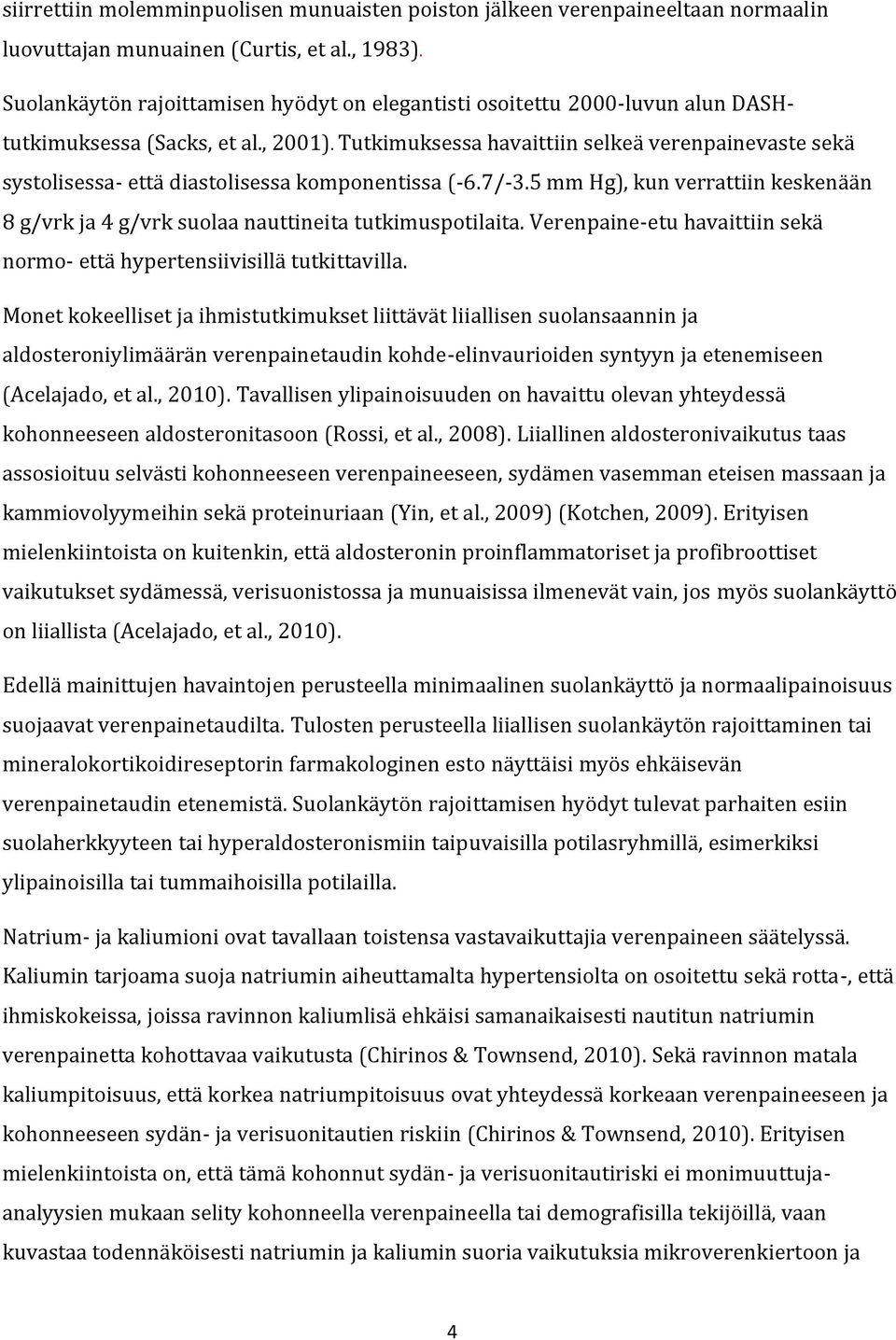 Tutkimuksessa havaittiin selkeä verenpainevaste sekä systolisessa- että diastolisessa komponentissa (-6.7/-3.5 mm Hg), kun verrattiin keskenään 8 g/vrk ja 4 g/vrk suolaa nauttineita tutkimuspotilaita.