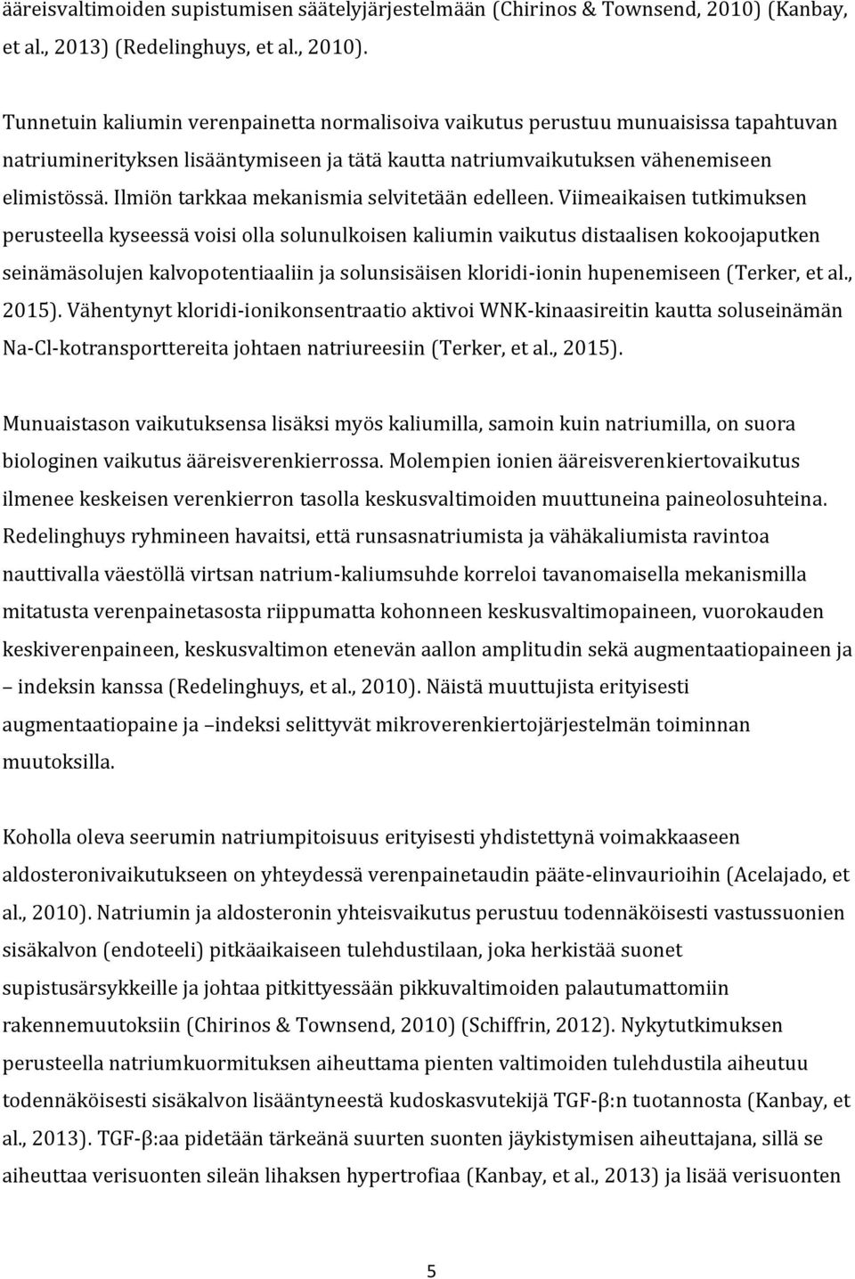 Tunnetuin kaliumin verenpainetta normalisoiva vaikutus perustuu munuaisissa tapahtuvan natriuminerityksen lisääntymiseen ja tätä kautta natriumvaikutuksen vähenemiseen elimistössä.