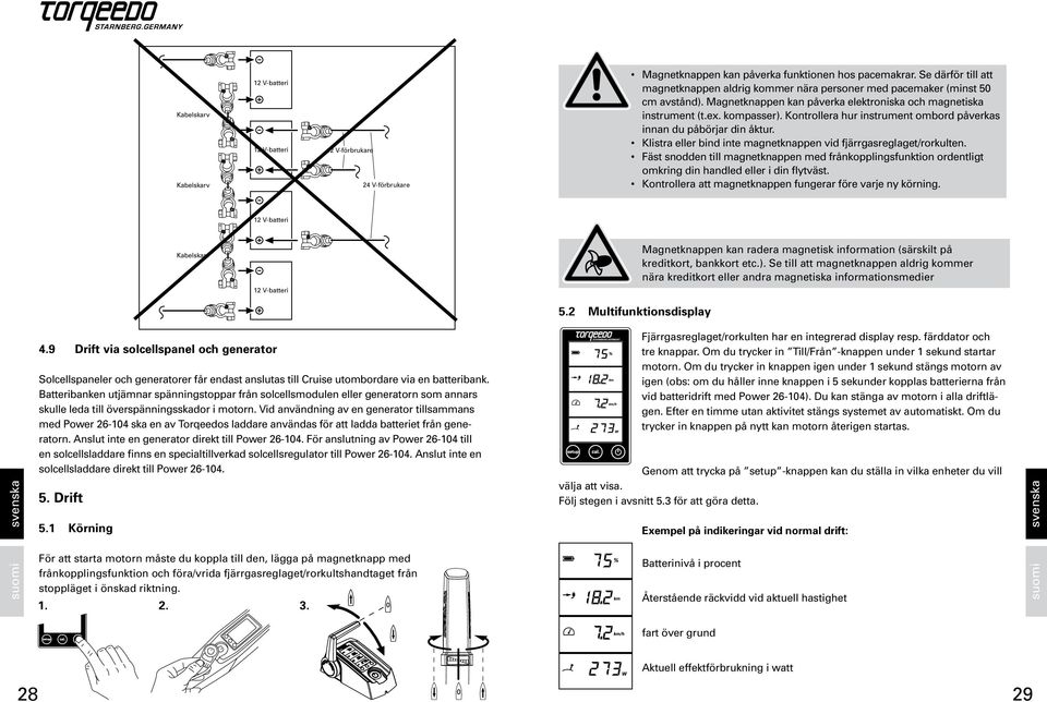 Kontrollera hur instrument ombord påverkas innan du påbörjar din åktur. Klistra eller bind inte magnetknappen vid fjärrgasreglaget/rorkulten.