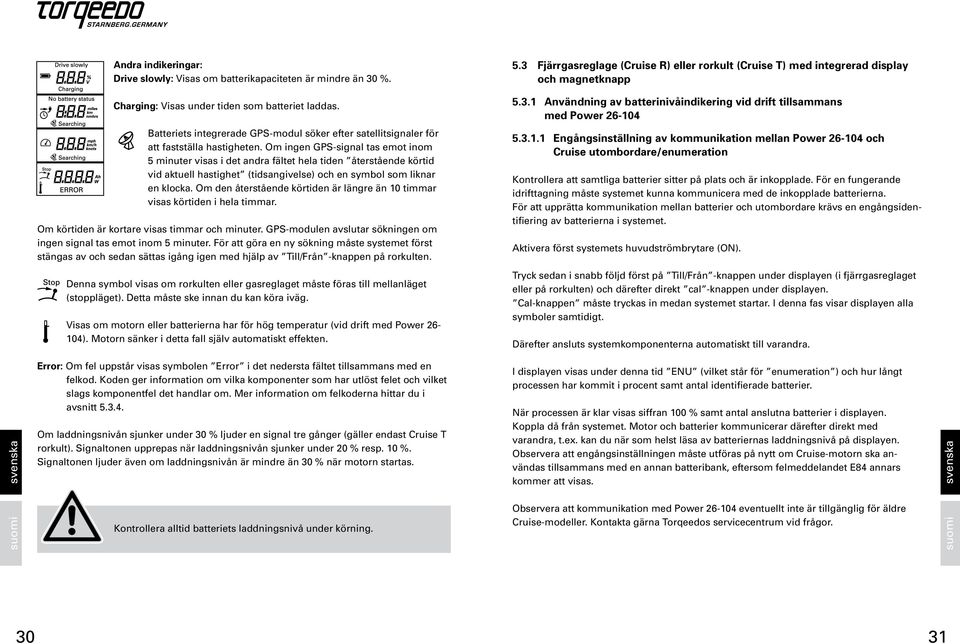 Om ingen GPS-signal tas emot inom 5 minuter visas i det andra fältet hela tiden återstående körtid vid aktuell hastighet (tidsangivelse) och en symbol som liknar en klocka.