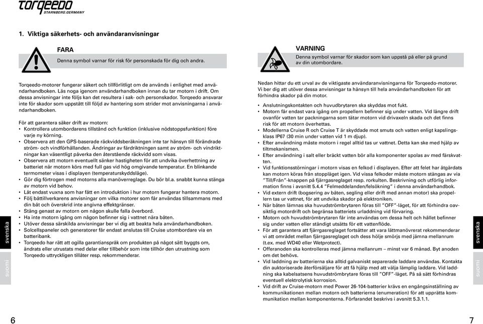 Läs noga igenom användarhandboken innan du tar motorn i drift. Om dessa anvisningar inte följs kan det resultera i sak- och personskador.