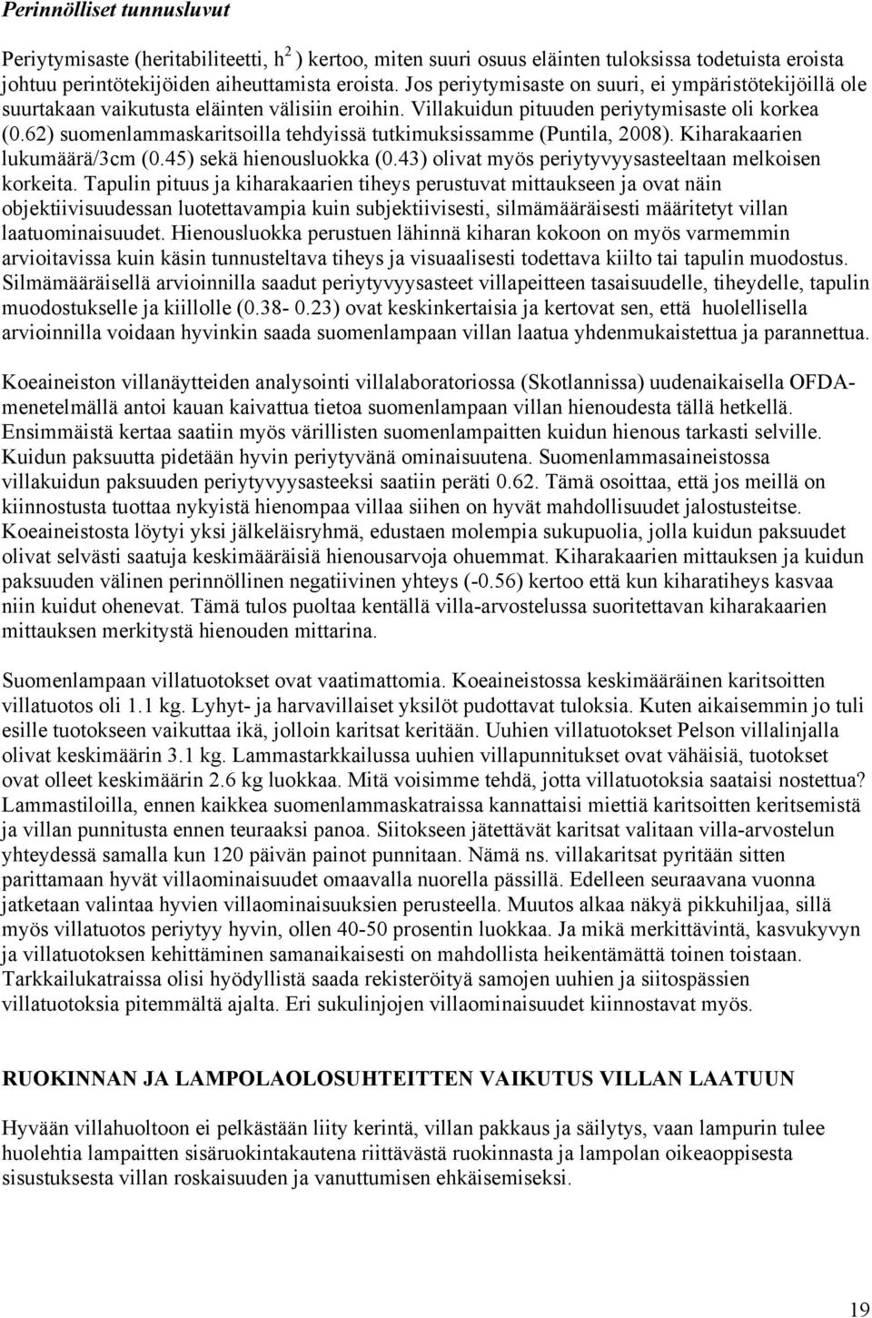 62) suomenlammaskaritsoilla tehdyissä tutkimuksissamme (Puntila, 2008). Kiharakaarien lukumäärä/3cm (0.45) sekä hienousluokka (0.43) olivat myös periytyvyysasteeltaan melkoisen korkeita.