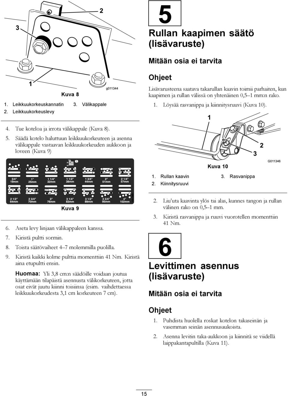 Tue koteloa ja irrota välikappale (Kuva 8). 5. Säädä kotelo haluttuun leikkuukorkeuteen ja asenna välikappale vastaavan leikkuukorkeuden aukkoon ja loveen (Kuva 9) Kuva 10 3 2 G011346 1.