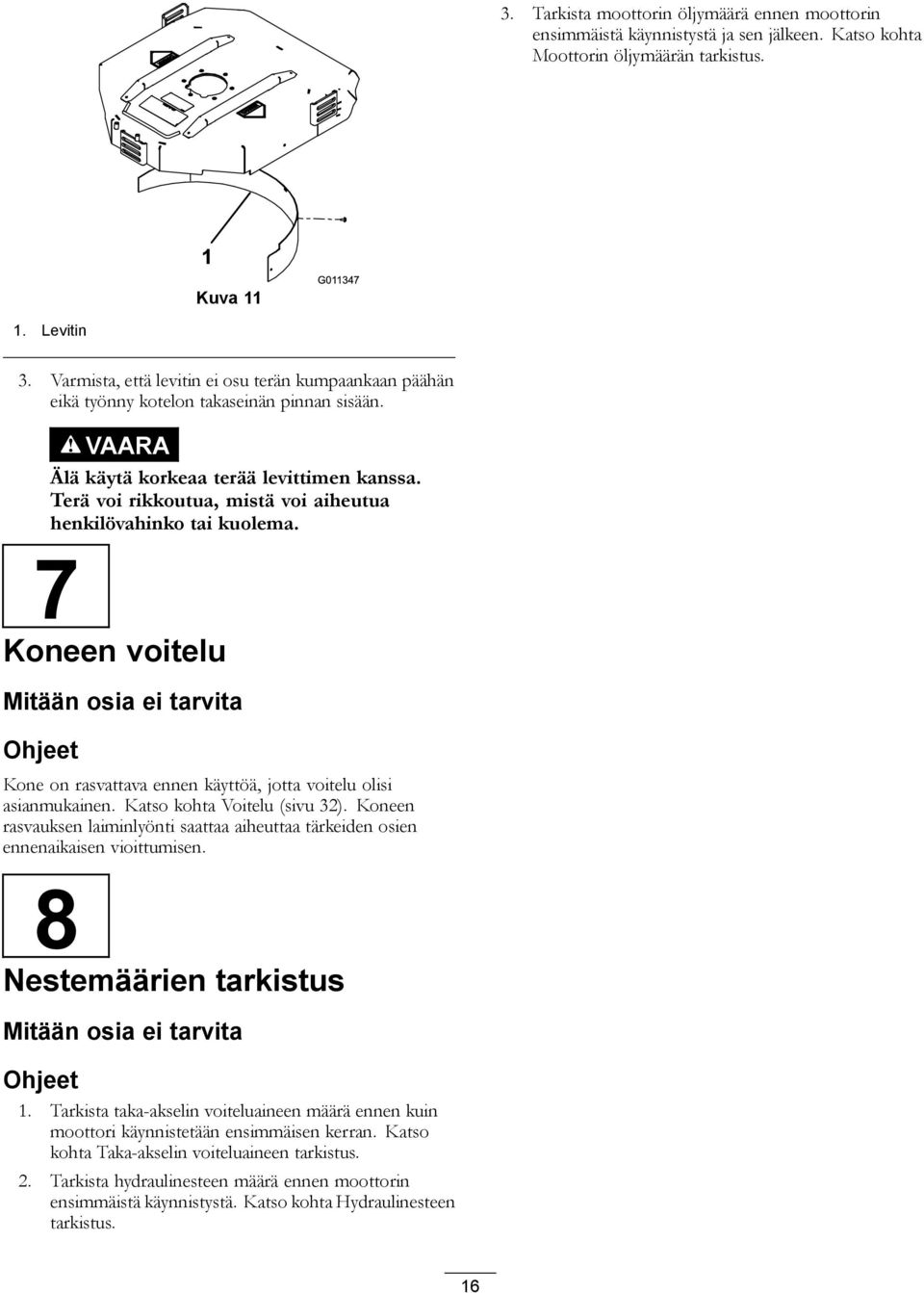 Terä voi rikkoutua, mistä voi aiheutua henkilövahinko tai kuolema. 7 Koneen voitelu Mitään osia ei tarvita Ohjeet Kone on rasvattava ennen käyttöä, jotta voitelu olisi asianmukainen.