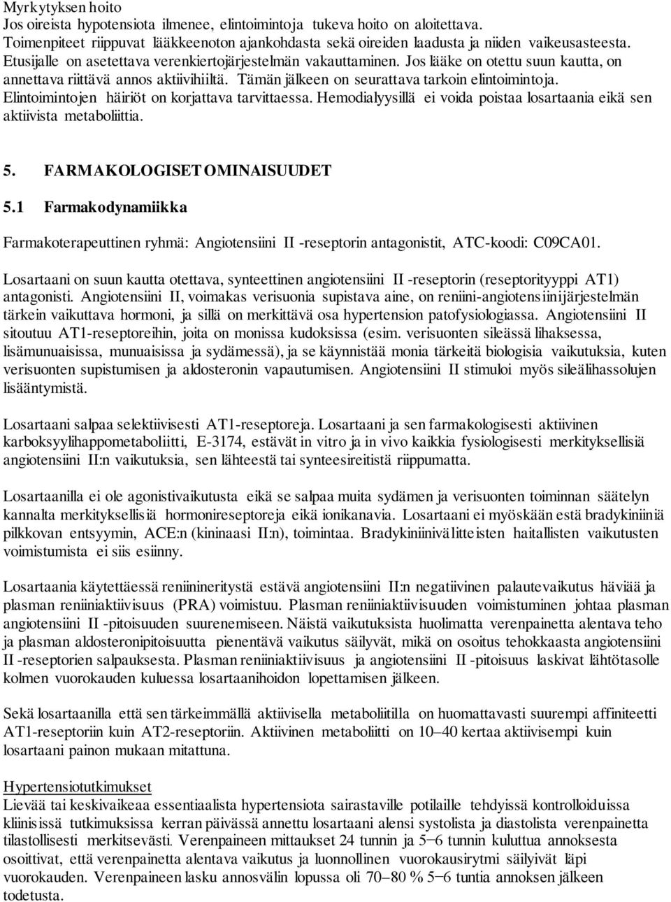 Elintoimintojen häiriöt on korjattava tarvittaessa. Hemodialyysillä ei voida poistaa losartaania eikä sen aktiivista metaboliittia. 5. FARMAKOLOGISET OMINAISUUDET 5.