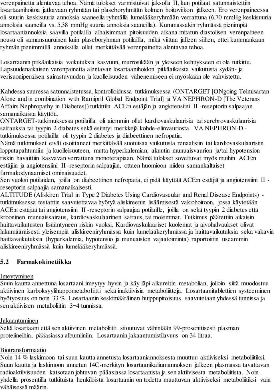 Kummassakin ryhmässä pienimpiä losartaaniannoksia saavilla potilailla alhaisimman pitoisuuden aikana mitatun diastolisen verenpaineen nousu oli samansuuruinen kuin plaseboryhmän potilailla, mikä