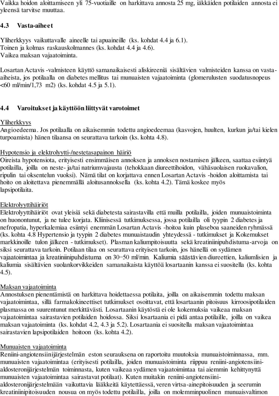 Losartan Actavis -valmisteen käyttö samanaikaisesti aliskireeniä sisältävien valmisteiden kanssa on vastaaiheista, jos potilaalla on diabetes mellitus tai munuaisten vajaatoiminta (glomerulusten