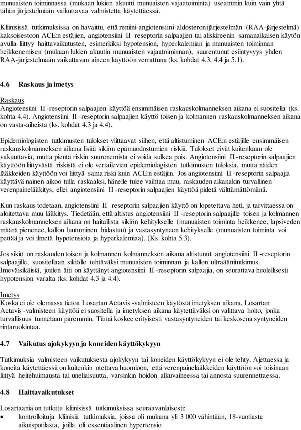 samanaikaisen käytön avulla liittyy haittavaikutusten, esimerkiksi hypotension, hyperkalemian ja munuaisten toiminnan heikkenemisen (mukaan lukien akuutin munuaisten vajaatoiminnan), suurentunut