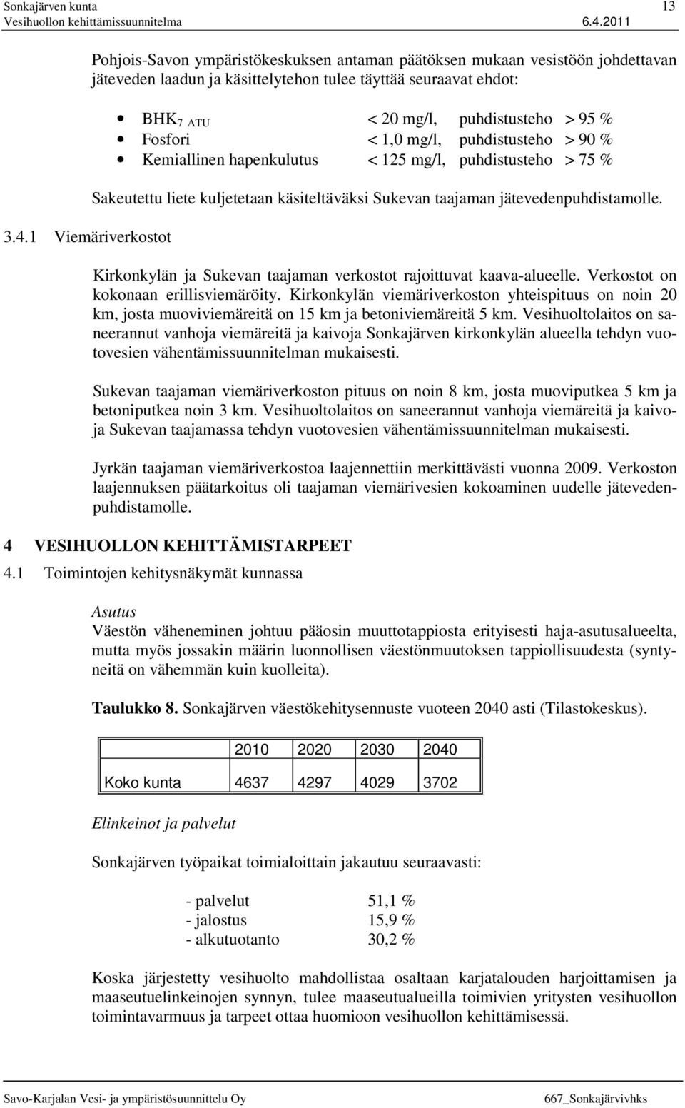 > 95 % Fosfori < 1,0 mg/l, puhdistusteho > 90 % Kemiallinen hapenkulutus < 125 mg/l, puhdistusteho > 75 % Sakeutettu liete kuljetetaan käsiteltäväksi Sukevan taajaman jätevedenpuhdistamolle.