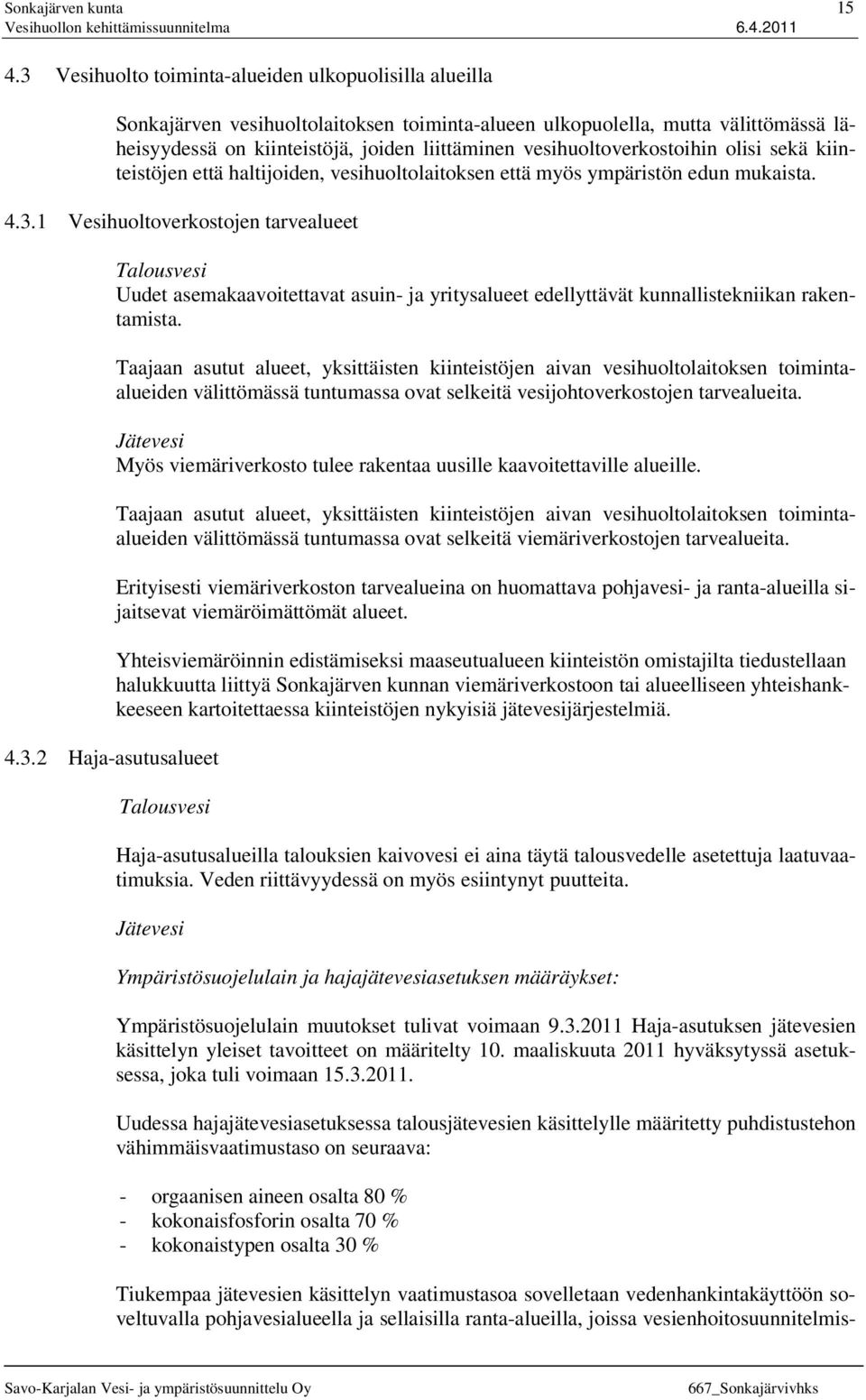 vesihuoltoverkostoihin olisi sekä kiinteistöjen että haltijoiden, vesihuoltolaitoksen että myös ympäristön edun mukaista. 4.3.