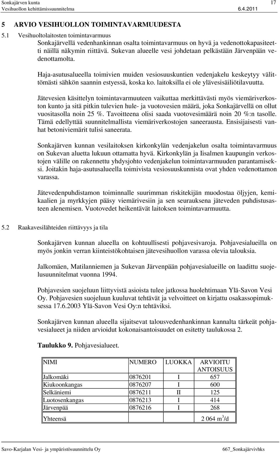 Sukevan alueelle vesi johdetaan pelkästään Järvenpään vedenottamolta. Haja-asutusalueella toimivien muiden vesiosuuskuntien vedenjakelu keskeytyy välittömästi sähkön saannin estyessä, koska ko.