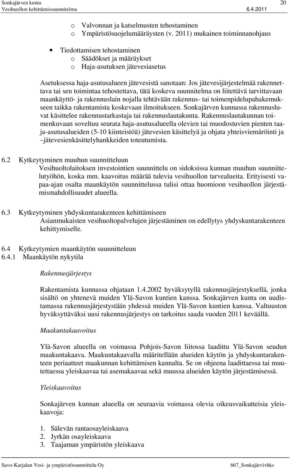 rakennettava tai sen toimintaa tehostettava, tätä koskeva suunnitelma on liitettävä tarvittavaan maankäyttö- ja rakennuslain nojalla tehtävään rakennus- tai toimenpidelupahakemukseen taikka