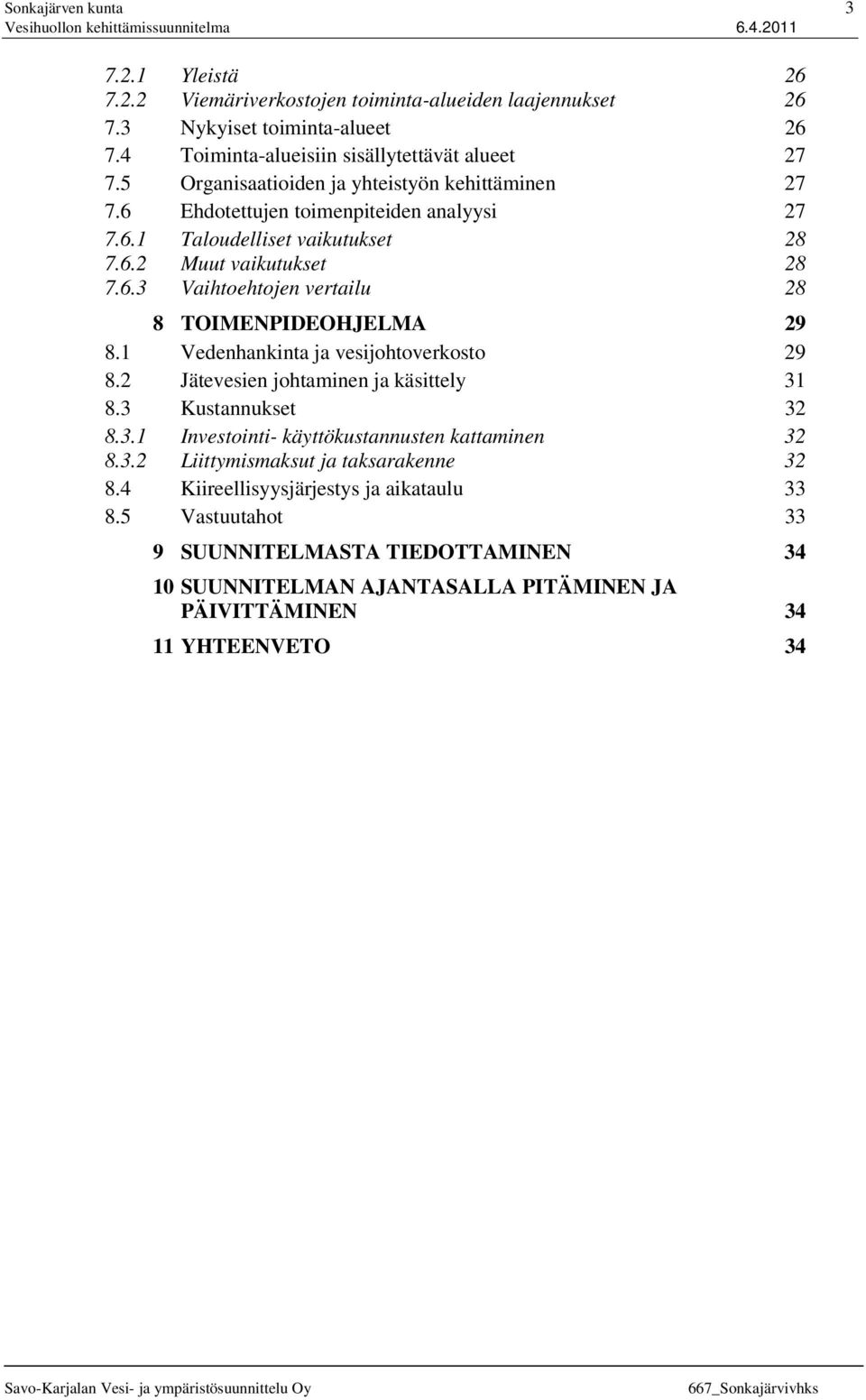 1 Vedenhankinta ja vesijohtoverkosto 29 8.2 Jätevesien johtaminen ja käsittely 31 8.3 Kustannukset 32 8.3.1 Investointi- käyttökustannusten kattaminen 32 8.3.2 Liittymismaksut ja taksarakenne 32 8.