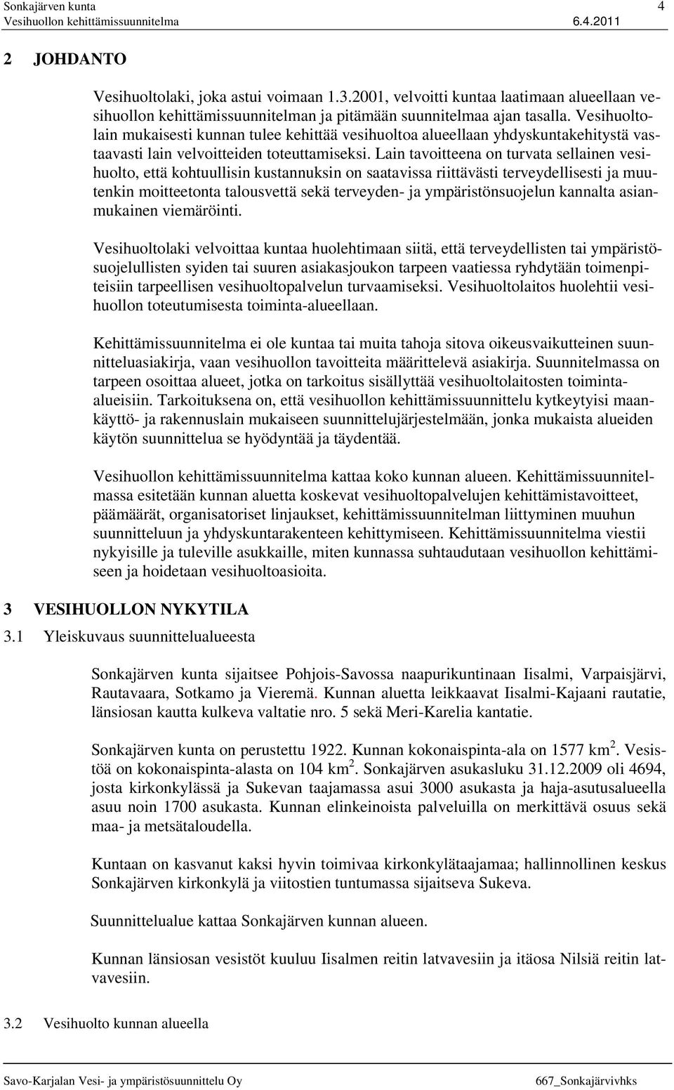 Lain tavoitteena on turvata sellainen vesihuolto, että kohtuullisin kustannuksin on saatavissa riittävästi terveydellisesti ja muutenkin moitteetonta talousvettä sekä terveyden- ja ympäristönsuojelun