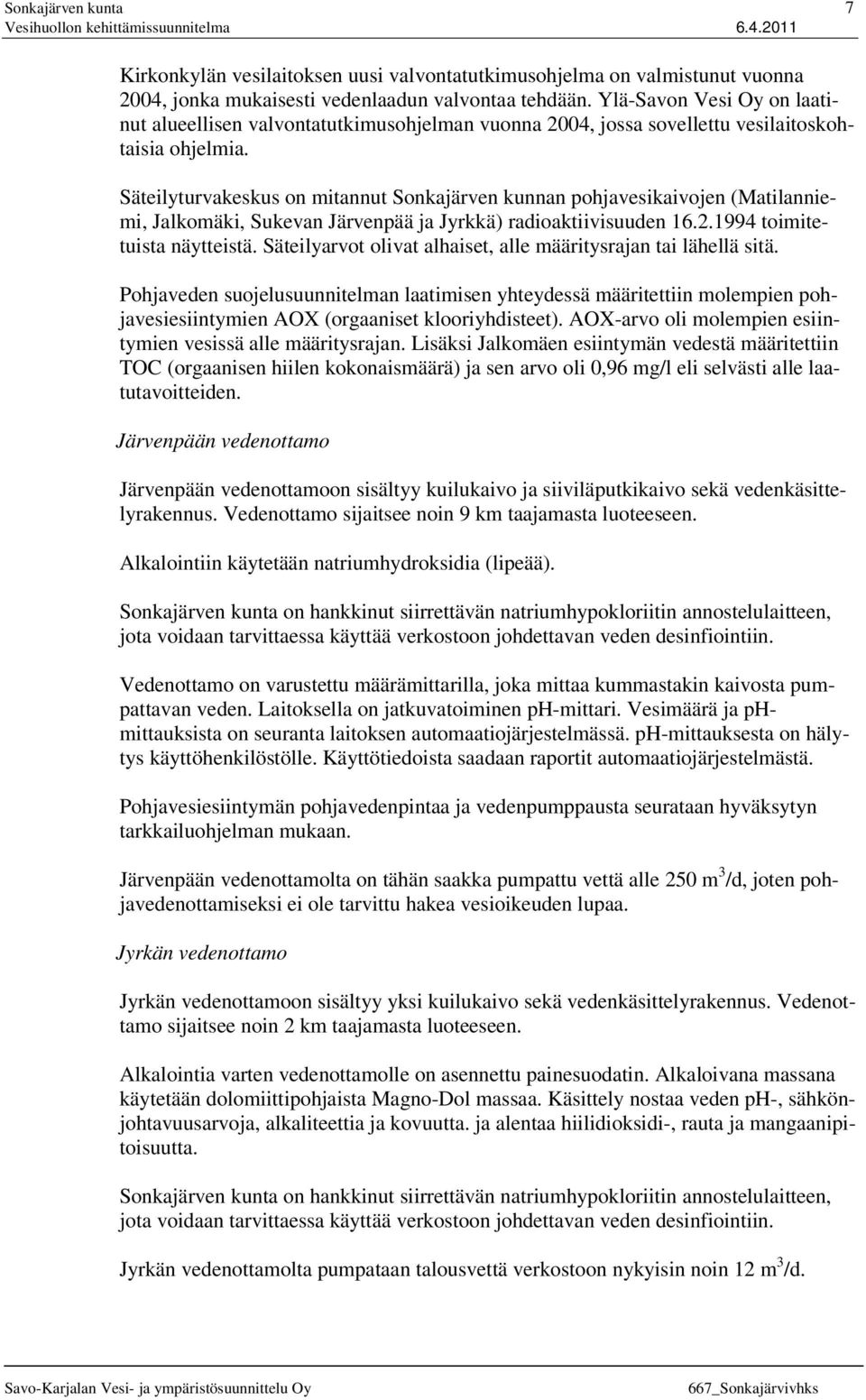 Säteilyturvakeskus on mitannut Sonkajärven kunnan pohjavesikaivojen (Matilanniemi, Jalkomäki, Sukevan Järvenpää ja Jyrkkä) radioaktiivisuuden 16.2.1994 toimitetuista näytteistä.