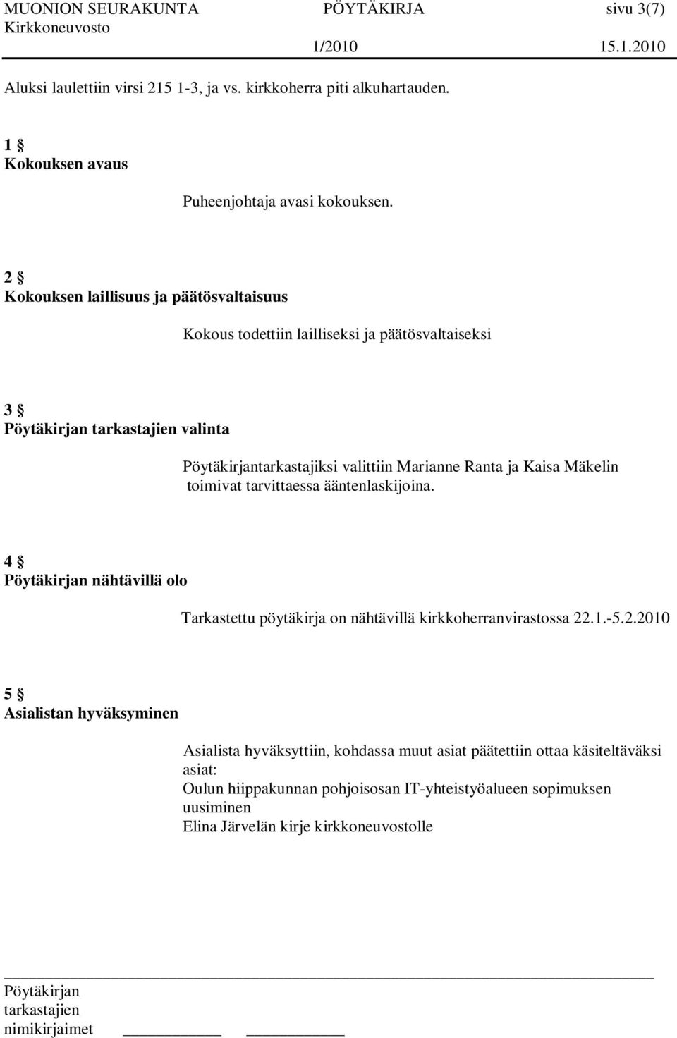 tarvittaessa ääntenlaskijoina. 4 nähtävillä olo Tarkastettu pöytäkirja on nähtävillä kirkkoherranvirastossa 22