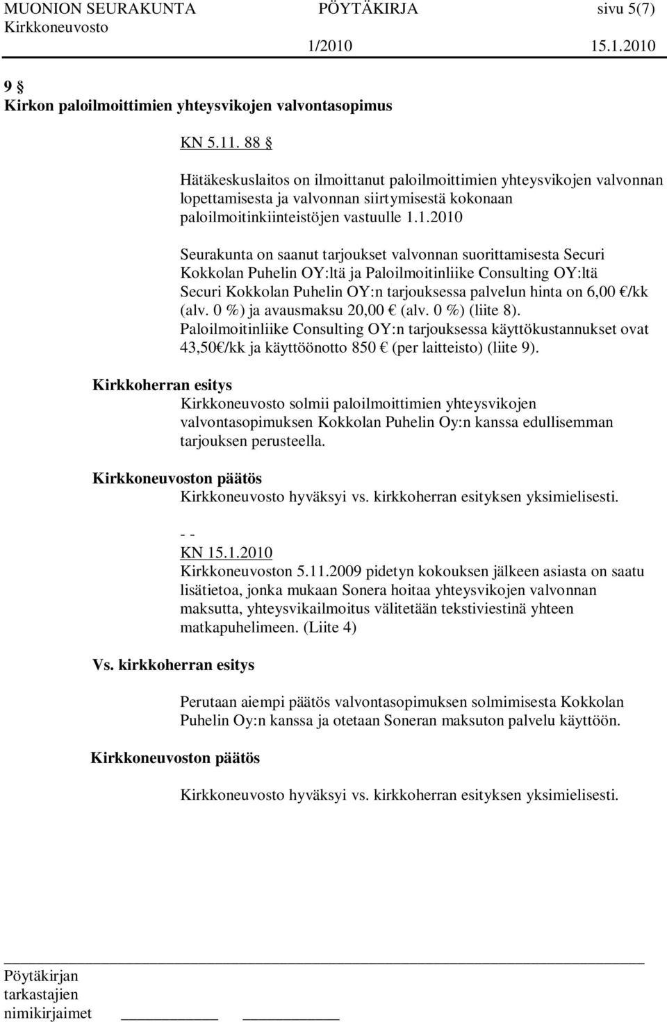 1.2010 Seurakunta on saanut tarjoukset valvonnan suorittamisesta Securi Kokkolan Puhelin OY:ltä ja Paloilmoitinliike Consulting OY:ltä Securi Kokkolan Puhelin OY:n tarjouksessa palvelun hinta on 6,00