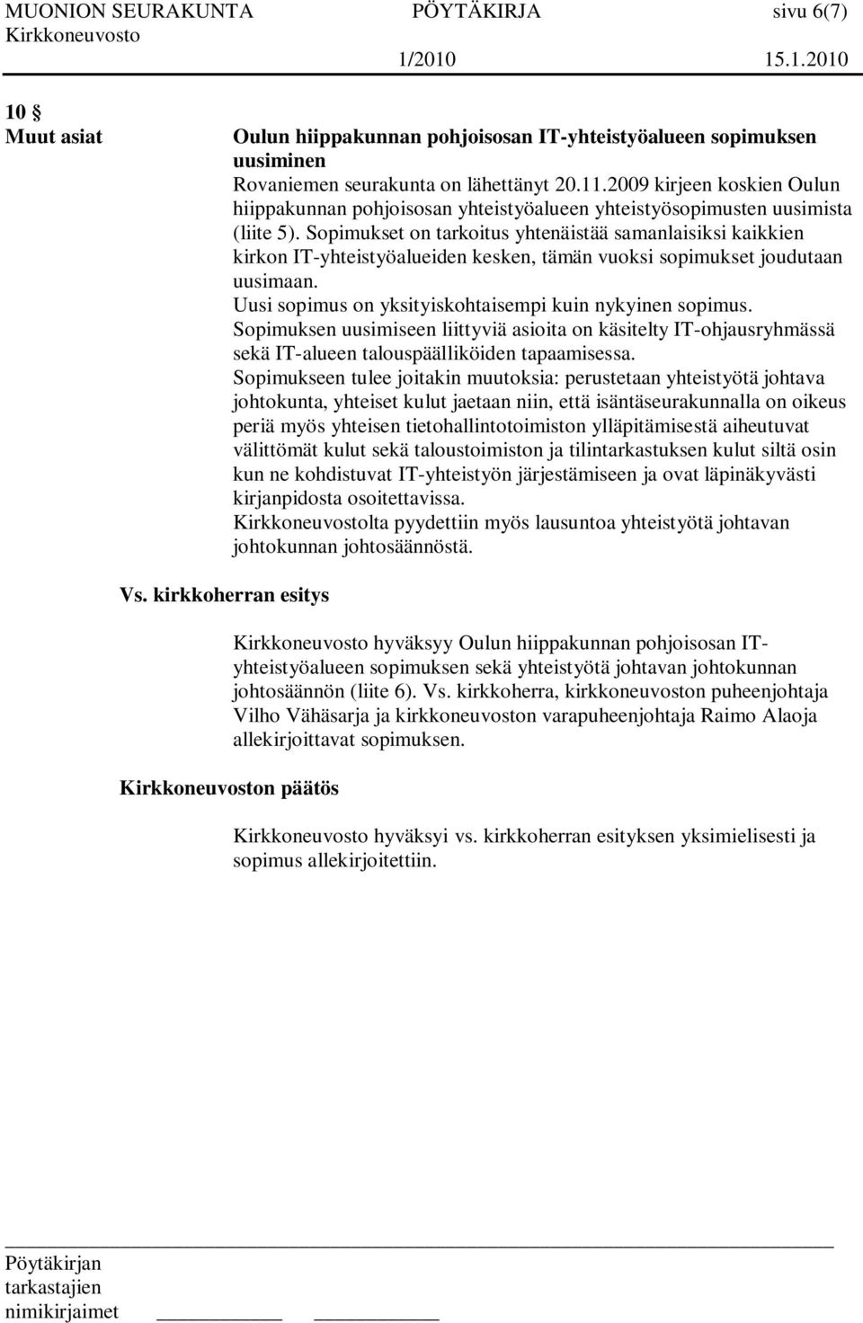 Sopimukset on tarkoitus yhtenäistää samanlaisiksi kaikkien kirkon IT-yhteistyöalueiden kesken, tämän vuoksi sopimukset joudutaan uusimaan. Uusi sopimus on yksityiskohtaisempi kuin nykyinen sopimus.