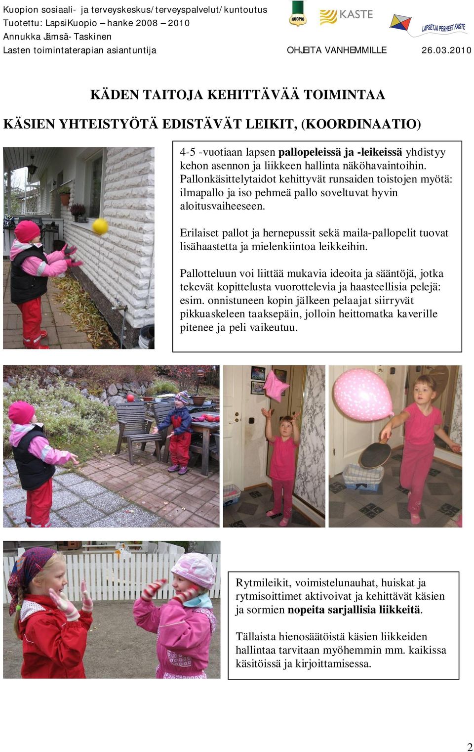 Erilaiset pallot ja hernepussit sekä maila-pallopelit tuovat lisähaastetta ja mielenkiintoa leikkeihin.