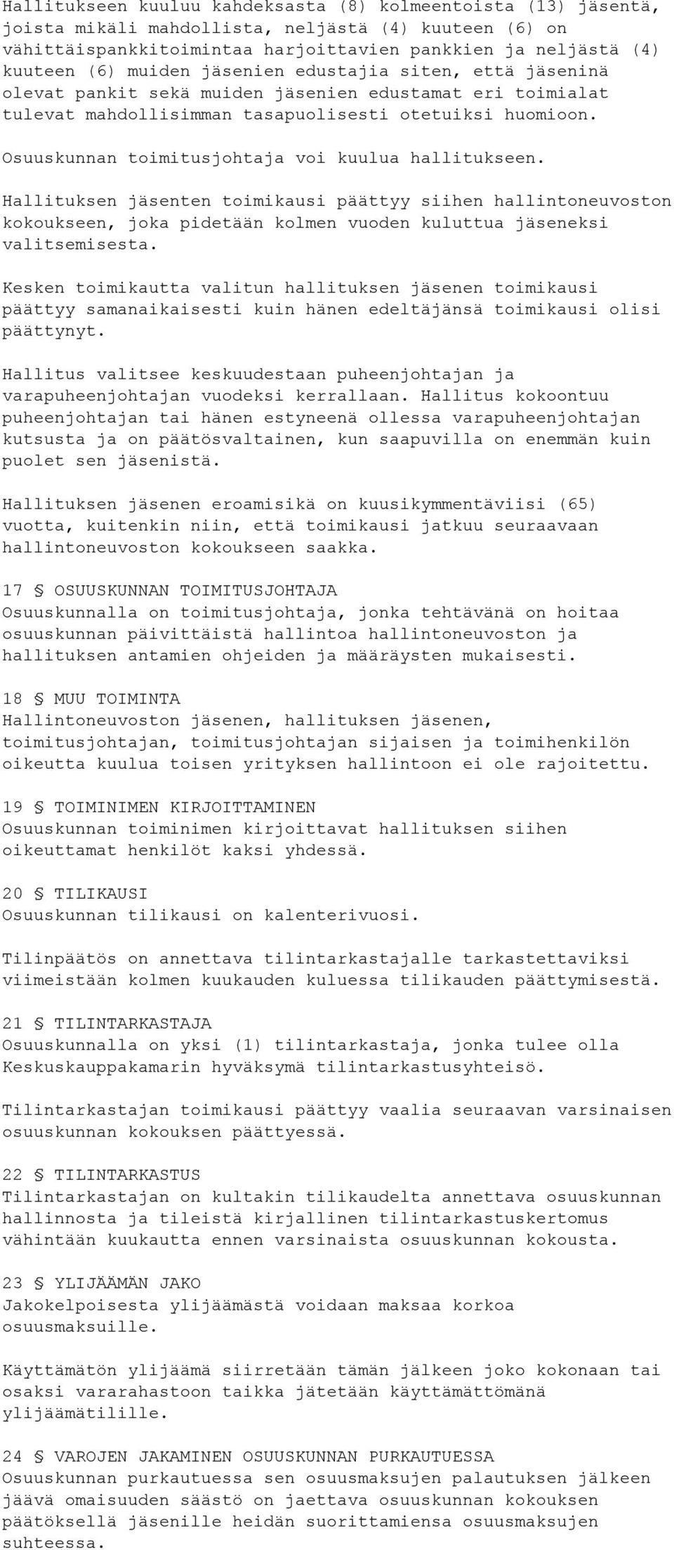 Osuuskunnan toimitusjohtaja voi kuulua hallitukseen. Hallituksen jäsenten toimikausi päättyy siihen hallintoneuvoston kokoukseen, joka pidetään kolmen vuoden kuluttua jäseneksi valitsemisesta.