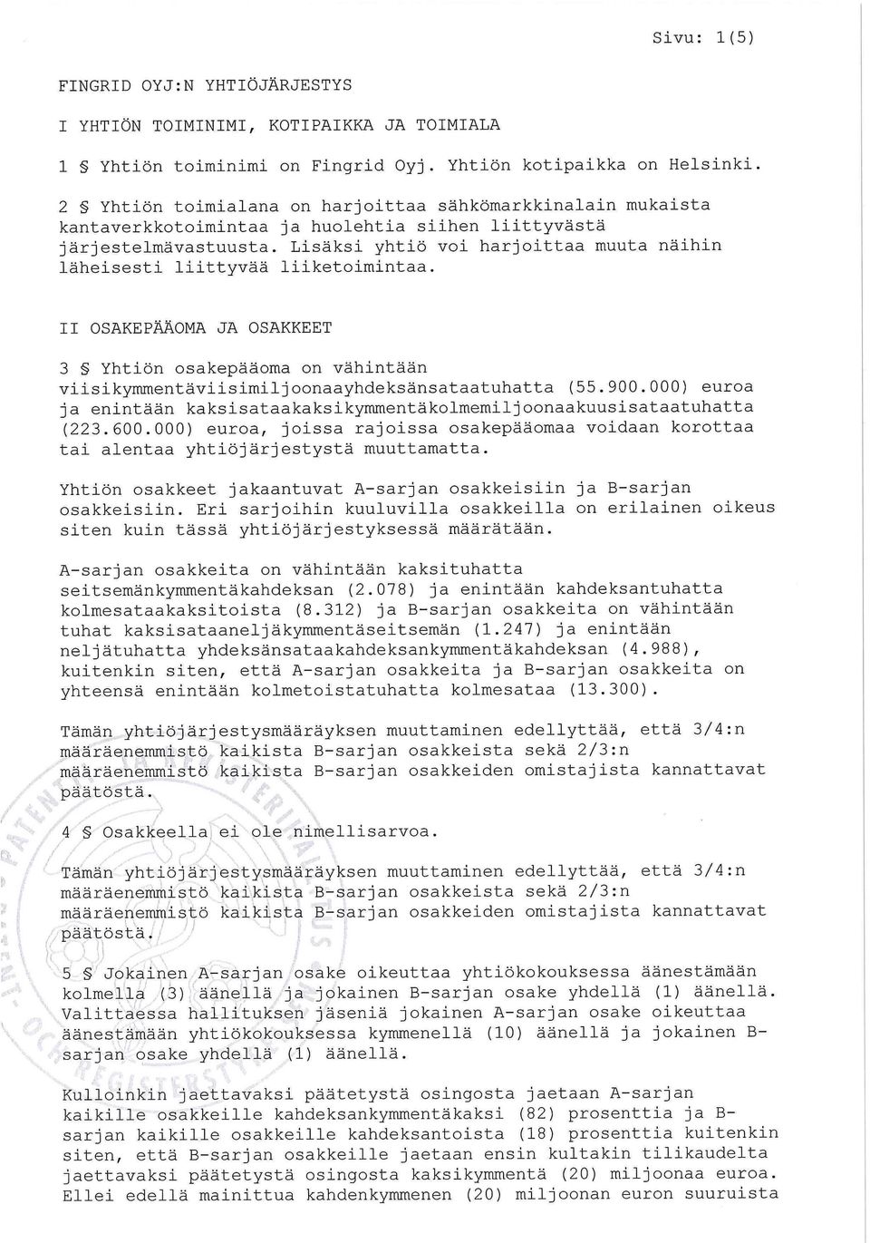 Lisäksi yhtiö voi harjoittaa muuta näihin läheisesti liittyvää liiketoimintaa. I I OSAKEPÄÄOMA JA OSAKKEET 3 Yhtiön osakepääoma on vähintään viisikymmentäviisimiljoonaayhdeksänsataatuhatta (55.900.